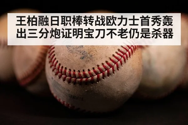 王柏融日职棒转战欧力士首秀轰出三分炮证明宝刀不老仍是杀器