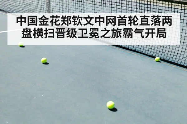 中国金花郑钦文中网首轮直落两盘横扫晋级卫冕之旅霸气开局